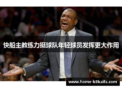 快船主教练力挺球队年轻球员发挥更大作用