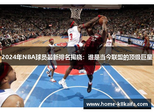 2024年NBA球员最新排名揭晓：谁是当今联盟的顶级巨星