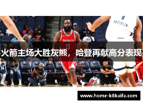 火箭主场大胜灰熊，哈登再献高分表现
