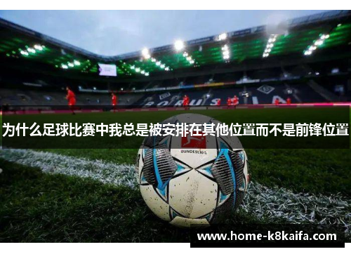 为什么足球比赛中我总是被安排在其他位置而不是前锋位置
