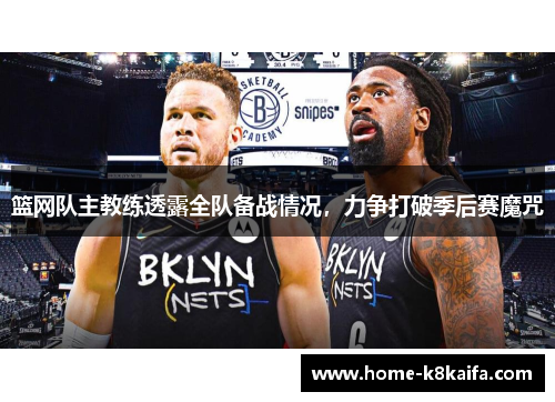 篮网队主教练透露全队备战情况，力争打破季后赛魔咒