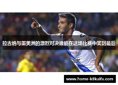 拉古纳与墨美洲的激烈对决谁能在这场比赛中笑到最后